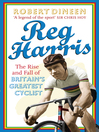 Reg Harris (eBook): The Rise and Fall of Britain's Greatest Cyclist